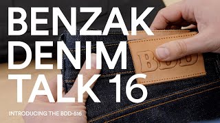 BENZAK DENIM TALK No. 16: Introducing the BDD 516