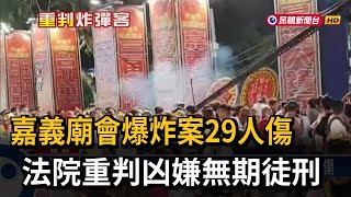 自製爆裂物！ 嘉義廟會爆炸案29傷 法院重判凶嫌無期徒刑－民視新聞