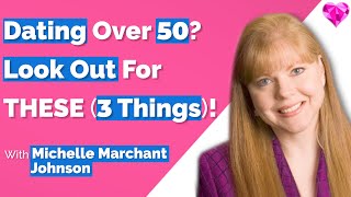 Dating Over 50?  (3 INCOMPATIBILITY Warning Signs)!  Michelle Marchant Johnson