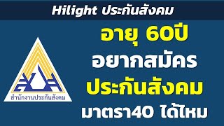 Hilight อายุ 60ปี อยากสมัคร ประกันสังคม มาตรา40 ได้ไหมคะ | Hilight ประกันสังคม