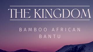 BAMBOO AFRICAN BANTU - THE KINGDOM