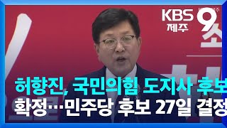 허향진, 국민의힘 제주도지사 후보 확정…민주당 후보 27일 결정 / KBS  2022.04.23.