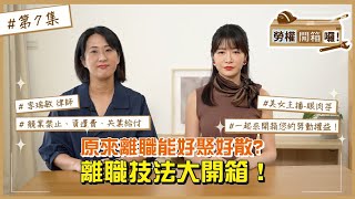 【勞權開箱囉｜第7集】原來離職能好聚好散？離職技法大開箱！