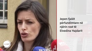 Jepen fjalët përfundimtare në njërin rast të Elvedina Hajdarit