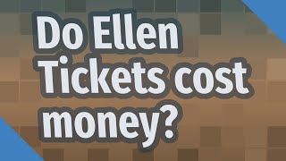 Do Ellen Tickets cost money?