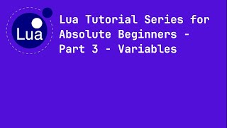 Lua Tutorial Series For Absolute Beginners - Part 3 - Variables