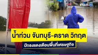 น้ำท่วม จันทบุรี-ตราด วิกฤตปักธงแดงเตือนพื้นที่เศรษฐกิจ