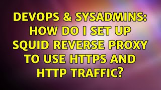DevOps & SysAdmins: How do I set up squid reverse proxy to use https and http traffic?