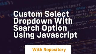 Custom select dropdown with search option using javascript