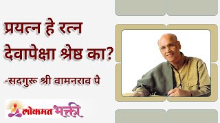 प्रयत्न हे रत्न देवापेक्षा श्रेष्ठ का? Can we find good if we keep trying? | Satguru Wamanrao Pai