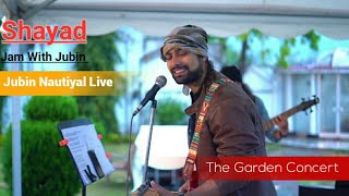 Shayad - Love Aaj Kal | The Garden Concert | Jubin Nautiyal Live | Special Version 😍