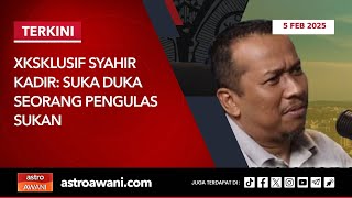 [LANGSUNG] Xksklusif Syahir Kadir: Suka duka seorang pengulas sukan | 5 Feb 2025