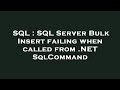 SQL : SQL Server Bulk Insert failing when called from .NET SqlCommand