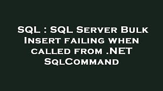SQL : SQL Server Bulk Insert failing when called from .NET SqlCommand