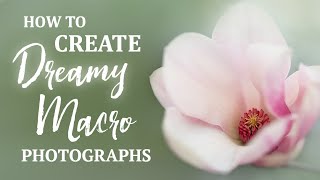 Create Dreamy Photography with a MACRO Lens | Tips & Tricks