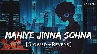 Mahiye Jinna Sohna (Slowed + Reverb) | Darshan Raval | Dard | SR Lofi