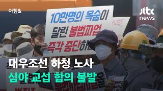 대우조선 하청 노사, 심야 교섭 합의 불발…곧 협상 재개 / JTBC 아침\u0026