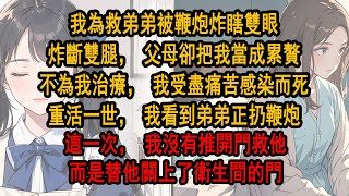 我為救弟弟背鞭炮炸瞎雙眼，炸斷雙腿，父母卻把我當成累贅不給我治療，我受盡痛哭感染而死，重活一世，我看到弟弟正準備把點燃的鞭炮扔進馬桶，這一次，我沒有推開救他，而是替他關上衛生間的門