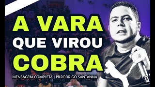 A VARA QUE VIROU COBRA | MENSAGEM COMPLETA | PR RODRIGO SANTANNA