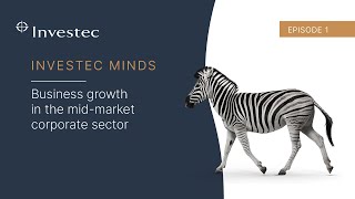 Business growth in the mid-market corporate sector | Episode 1 | Investec Minds