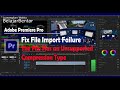 Fix File Import Failure The File Has an Unsupported Compression Type Adobe Premiere Pro