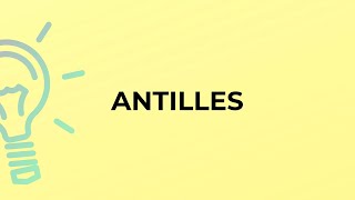 What is the meaning of the word ANTILLES?