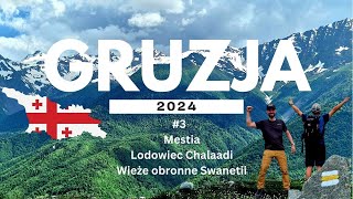 Gruzja 2024 - #3 Mestia, Lodowiec Chalaadi, wieże obronne Swanetia - TOP3 w północnej Gruzji