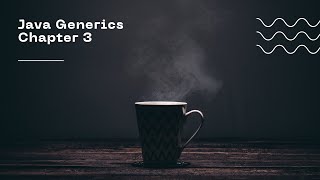Java Generics - Chapter 3