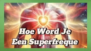 Hoe Word Je Een Superfreque | Ontdek de Kracht van Jouw Energie