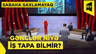 Sabaha saxlamayaq | Gənclər iş tapmaqda niyə çətinlik çəkir? | 03.02.2025