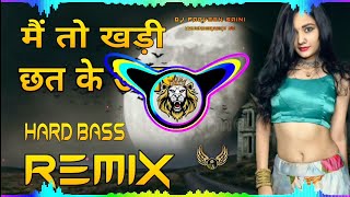 Main Khadi Chhat Ke Upar Dj Remix Hard Bass | Vibration Mix | Dj Parveen Saini Mahendergarh