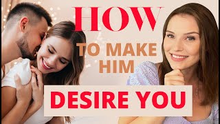 How To Make Him Desire You?