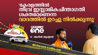 കേരളത്തിൽ തീവ്ര ഇസ്ലാമികചിന്താഗതി ശക്തമാണെന്ന വാദത്തിൽ ഉറച്ചു നിൽക്കുന്നു: അനിൽ ആന്റണി