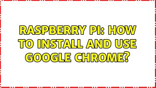 Raspberry Pi: How to install and use Google Chrome?