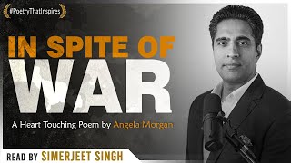 In Spite of War - Angela Morgan's moving Verse for Resilience and Hope |  Read by Simerjeet Singh