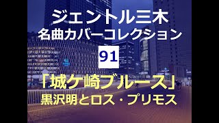 城ケ崎ブルース（黒沢明とロス・プリモス）／ジェントル三木名曲カバーコレクション（91）