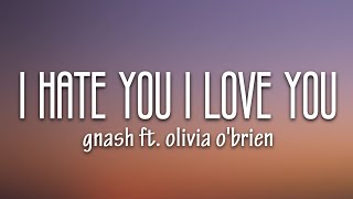 gnash - i hate u, i love u (Lyrics) ft. olivia o'brien