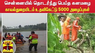 சென்னையில் தொடர்ந்து பெய்த கனமழை - காவல்துறையிடம் உதவிகேட்டு 5 ஆயிரம் அழைப்புகள்