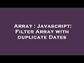 Array : Javascript: Filter Array with duplicate Dates