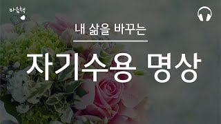 내 삶을 바꾸는 자기사랑 | 나를 사랑하는 첫 걸음 | 자기수용 명상 | 의식성장 | (* 배경음악있음)