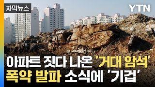 [자막뉴스] 아파트 짓다 나온 '거대 암석'...폭약 발파 소식에 '기겁' / YTN