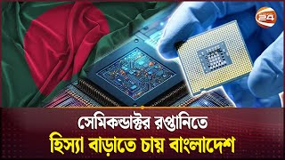 নীতি সুবিধায় জোর দিতে চান খাত সংশ্লিষ্টরা | Semiconductor Industry  Bangladesh | Channel 24