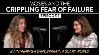 Moses and the Crippling Fear of Failure - EPISODE 7 - Maintaining a Sane Brain in a Scary World