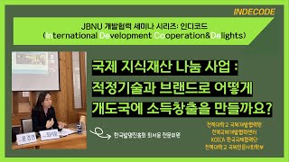 [JBNU 세미나 인디코드] 제12차 '국제 지식재산 나눔 사업: 적정기술과 브랜드로 어떻게 개도국에 소득창출을 만들까요?' ㅣ 한국발명진흥회 최서윤 전문위원