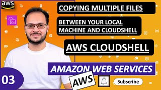 3) AWS Cloud Shell | Copying multiple files between your local machine and Cloud Shell