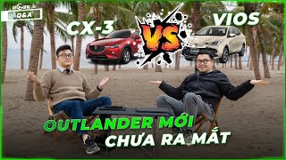 Tại sao Mitsubishi Outlander mới chưa ra mắt ? Yaris Cross quá ồn ? Mazda CX-3 vs Vios 2024 | Q\u0026A 26