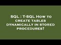 SQL : T-SQL How to create tables dynamically in stored procedures?