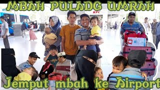 jemput mbah ke airport || alhamdulillah akhirnya mbah pulang dari melaksanakan ibadah umrah