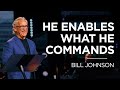 He Enables What He Commands | Bill Johnson | James River Church