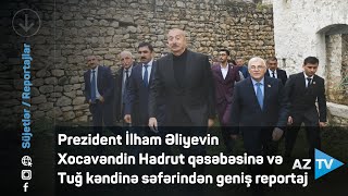 Prezident İlham Əliyevin Xocavəndin Hadrut qəsəbəsinə və Tuğ kəndinə səfərindən geniş reportaj